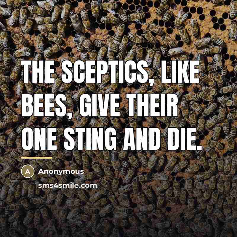 “The sceptics, like bees, give their one sting and die.…” quote by Anonymous