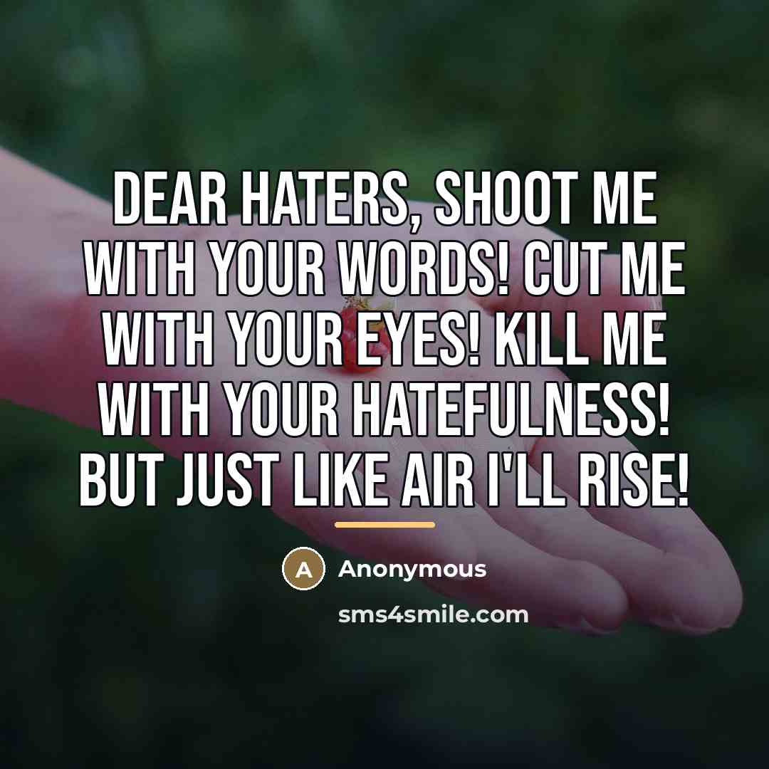 “Dear Haters, Shoot me with your words! Cut me with…” quote by Anonymous
