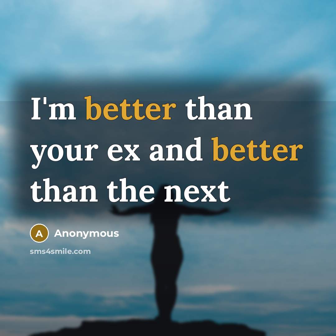 “I'm better than your ex and better than the next” quote by Anonymous