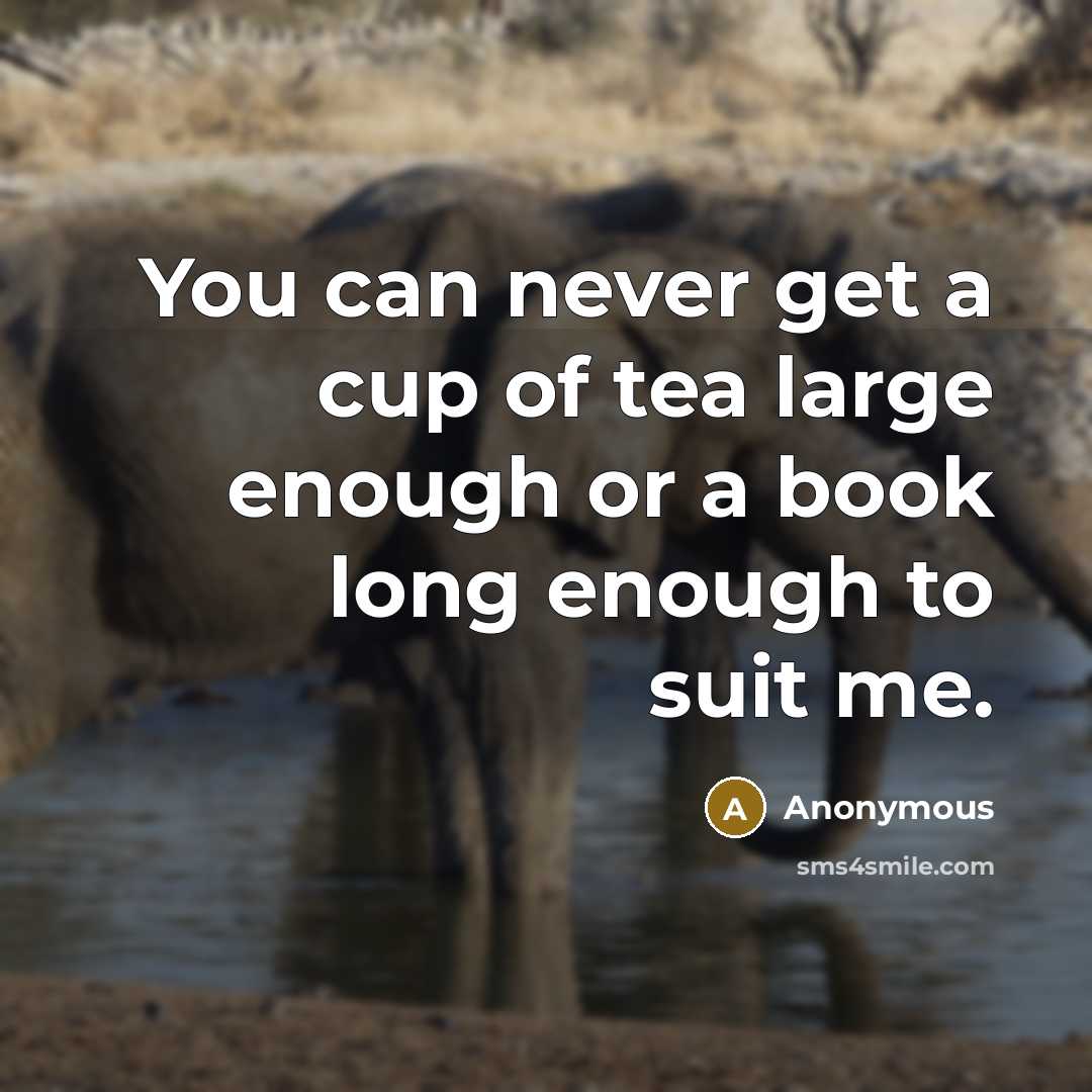 “You can never get a cup of tea large enough…” quote by Anonymous