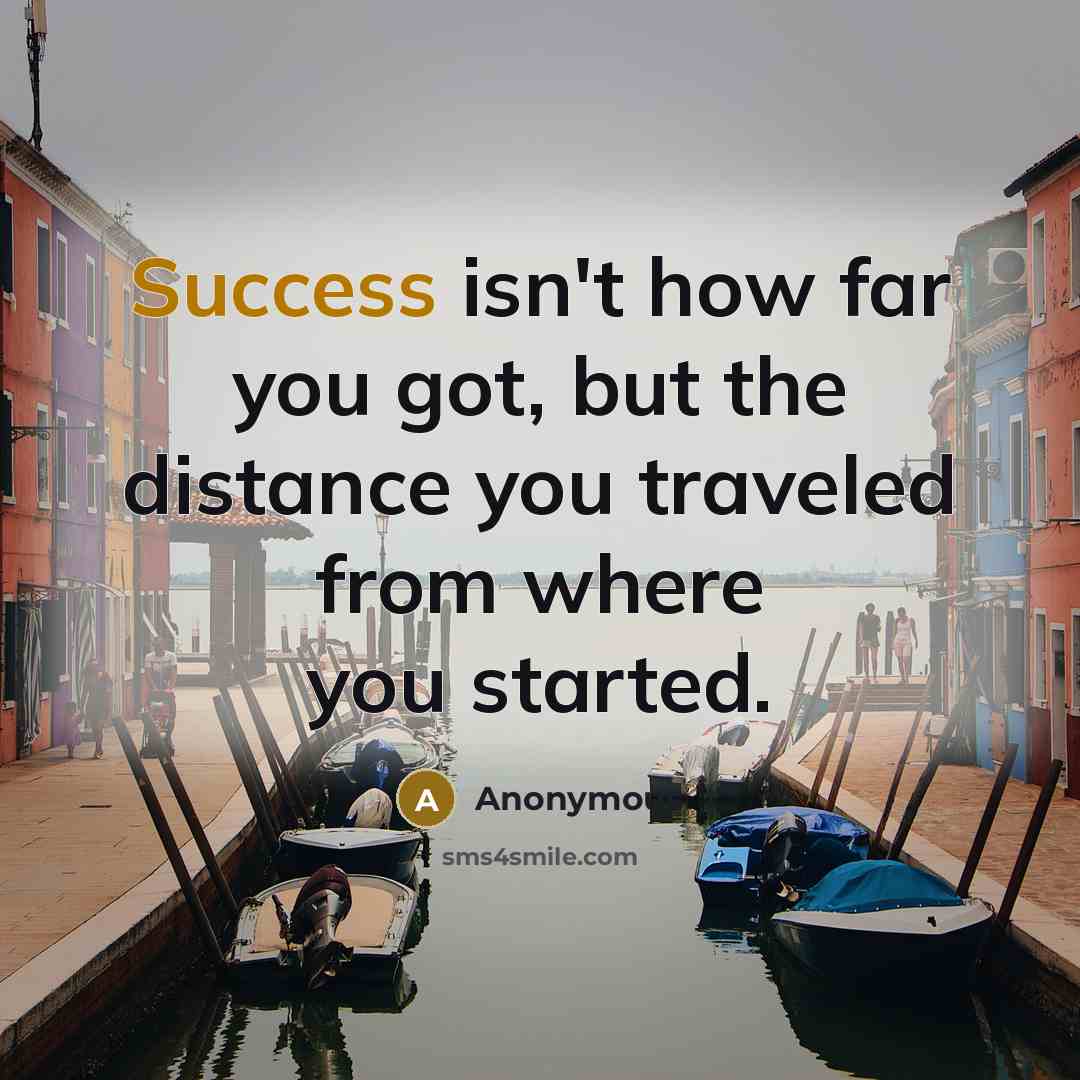 “Success isn't how far you got, but the distance you…” quote by Anonymous