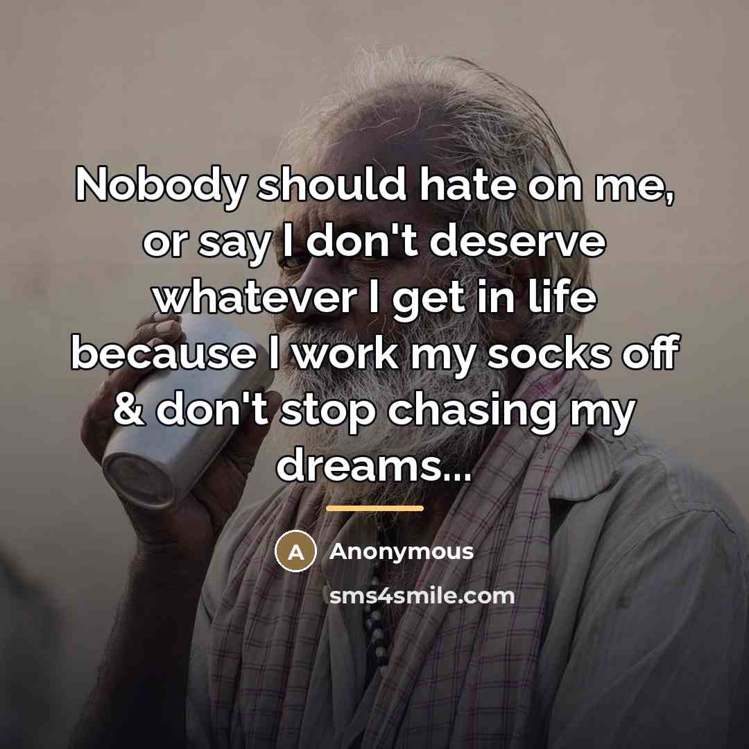 “Nobody should hate on me, or say I don't deserve…” quote by Anonymous