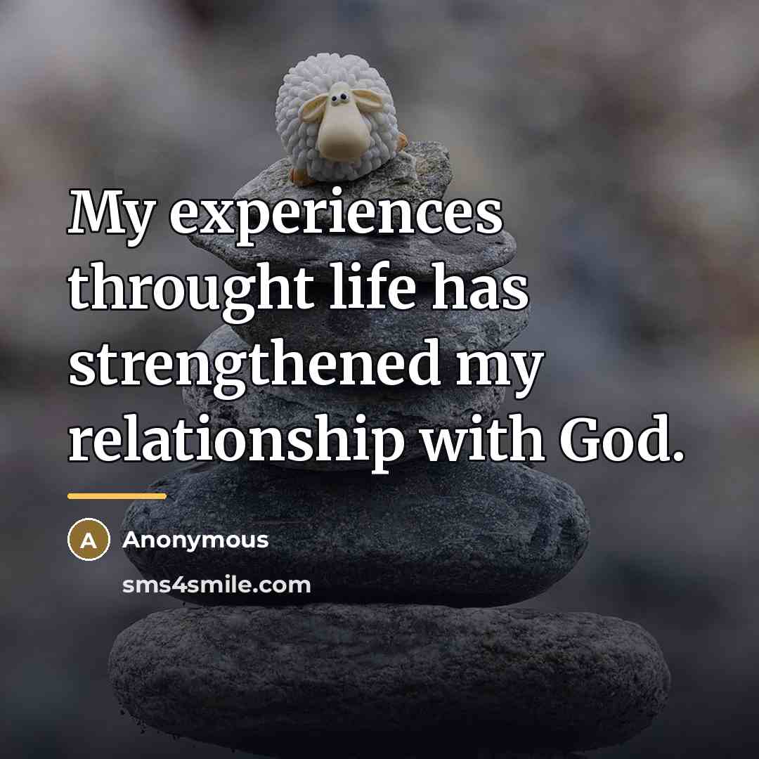 “My experiences throught life has strengthened my relationship with God.…” quote by Anonymous