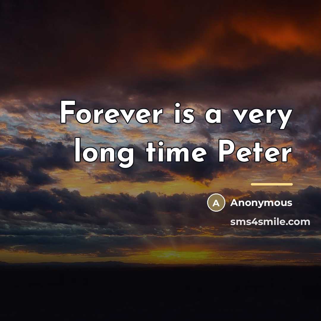 “Forever is a very long time Peter…” quote by Anonymous