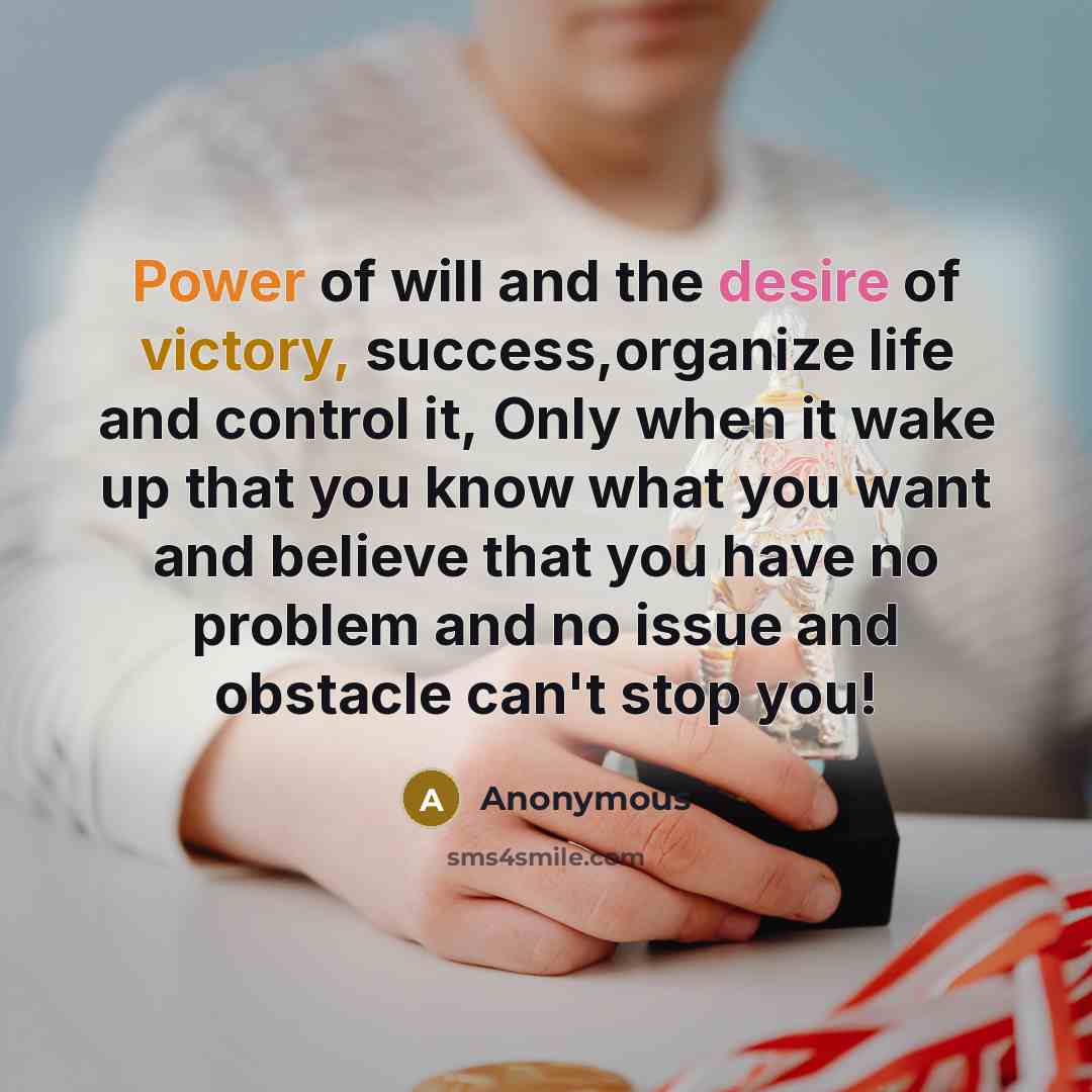“Power of will and the desire of victory, success,organize life…” quote by Anonymous