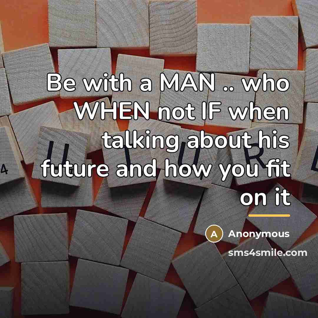 “Be with a MAN .. who WHEN not IF when…” quote by Anonymous