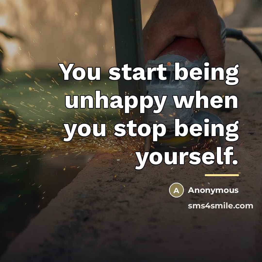 “You start being unhappy when you stop being yourself.…” quote by Anonymous