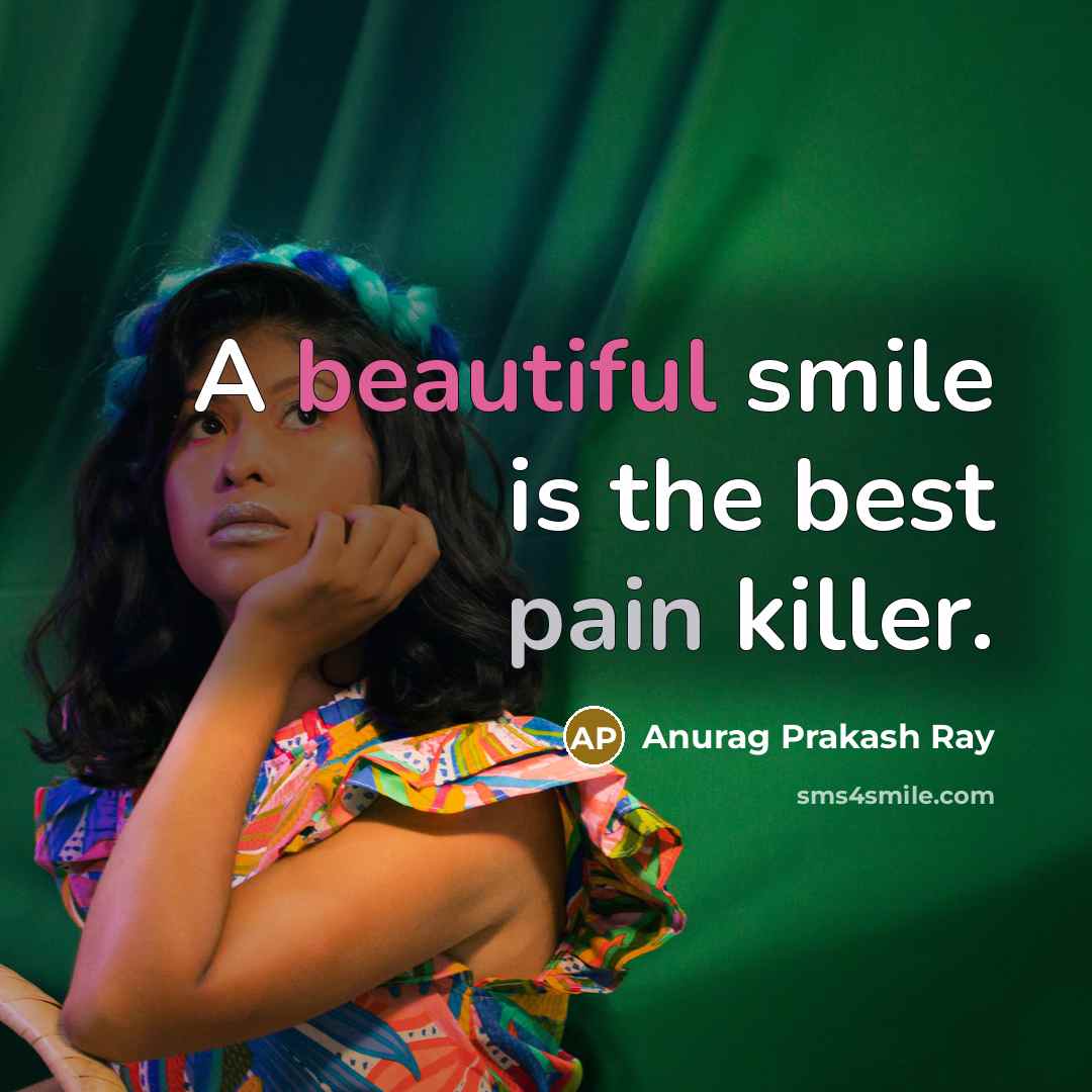 “A beautiful smile is the best pain killer.” quote by Anurag Prakash Ray