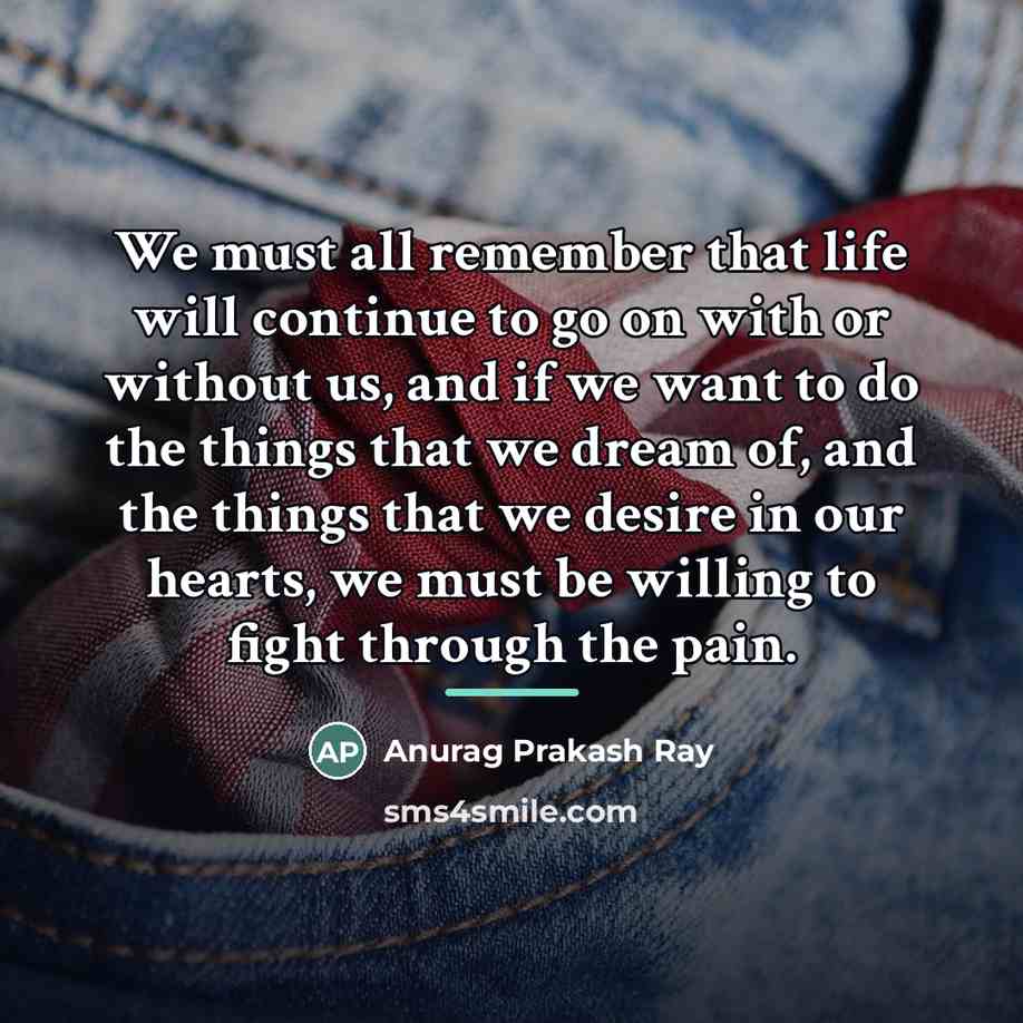 “We must all remember that life will continue to go…” quote by Anurag Prakash Ray