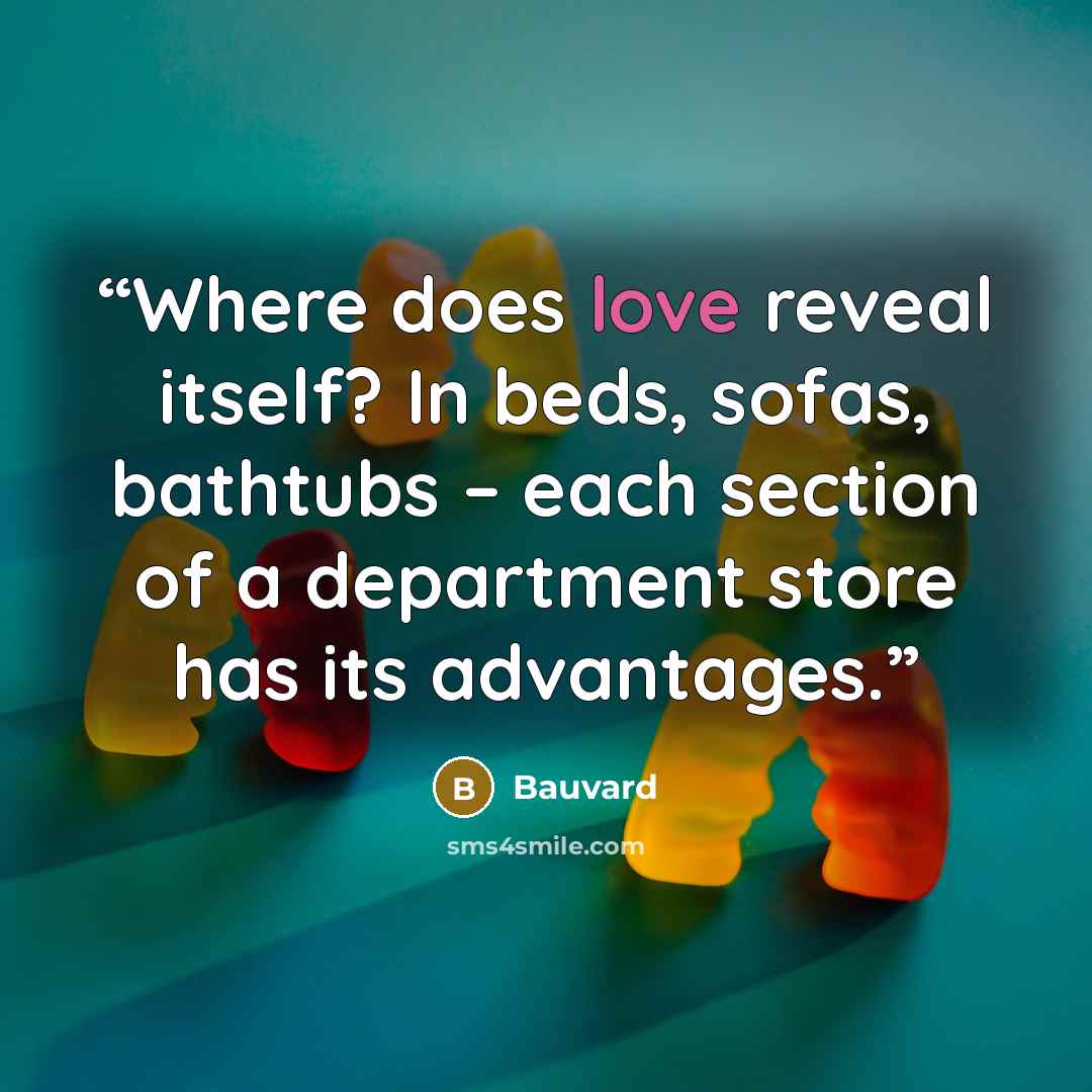 “Where does love reveal itself? In beds, sofas, bathtubs – each section of a department store has its advantages.” quote by Bauvard