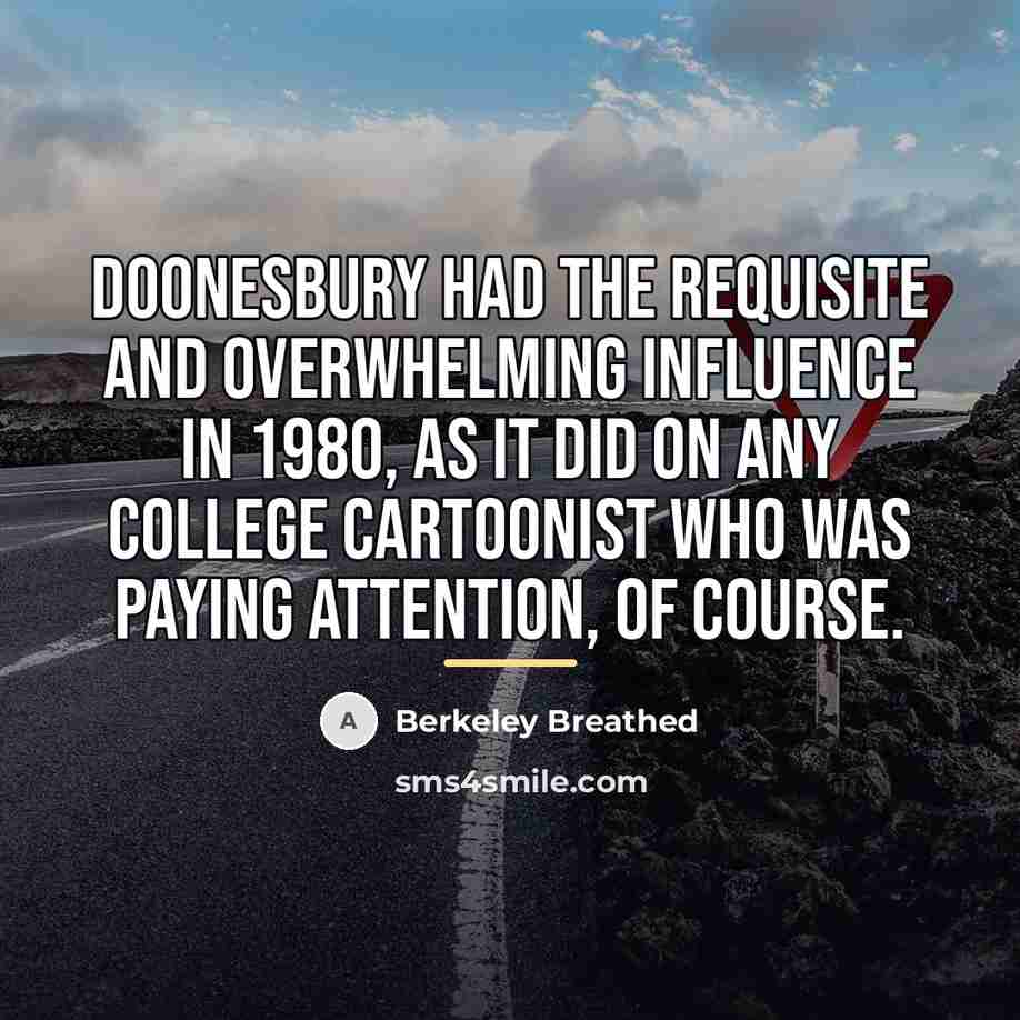 “Doonesbury had the requisite and overwhelming influence in 1980, as…” quote by Berkeley Breathed