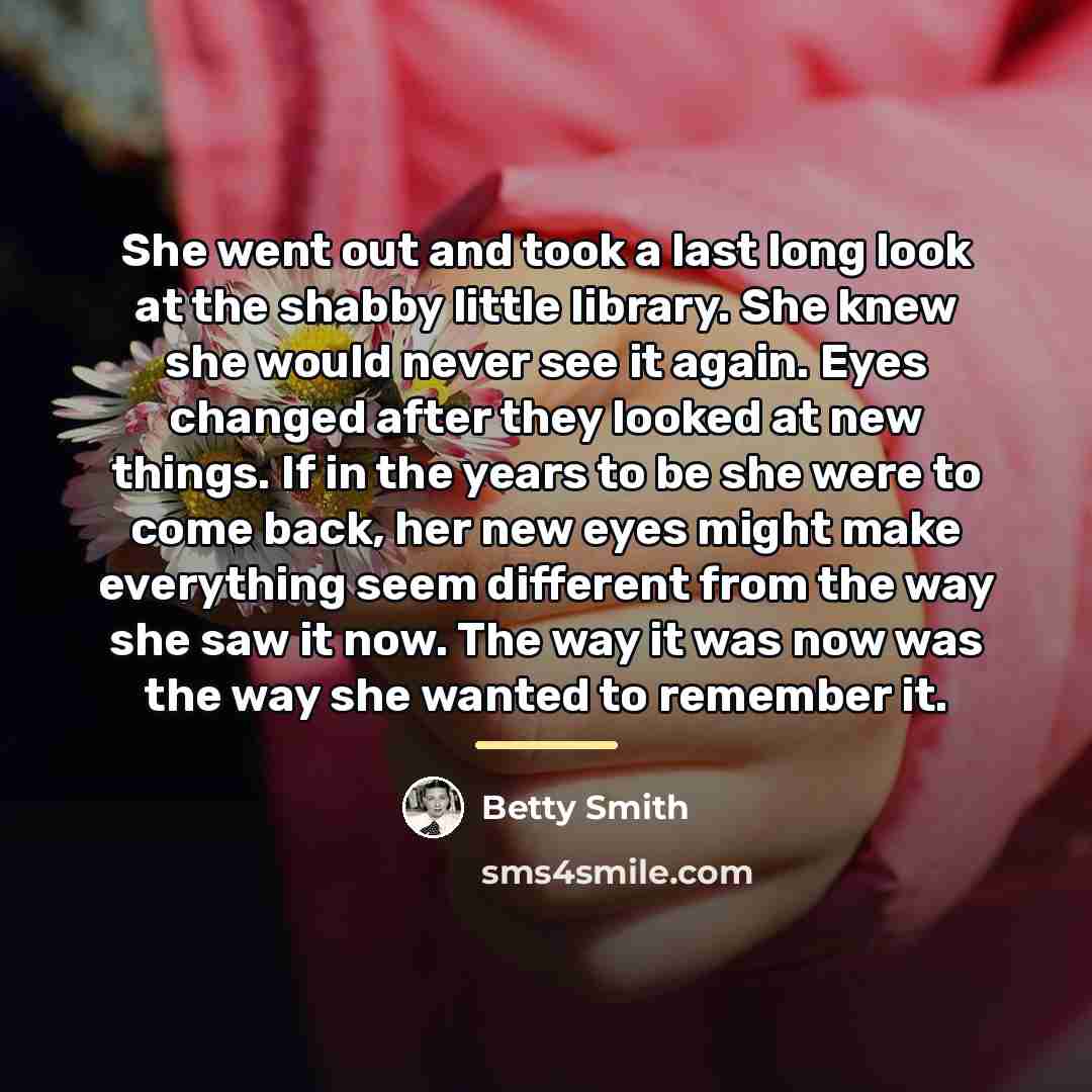 “She went out and took a last long look at…” quote by Betty Smith