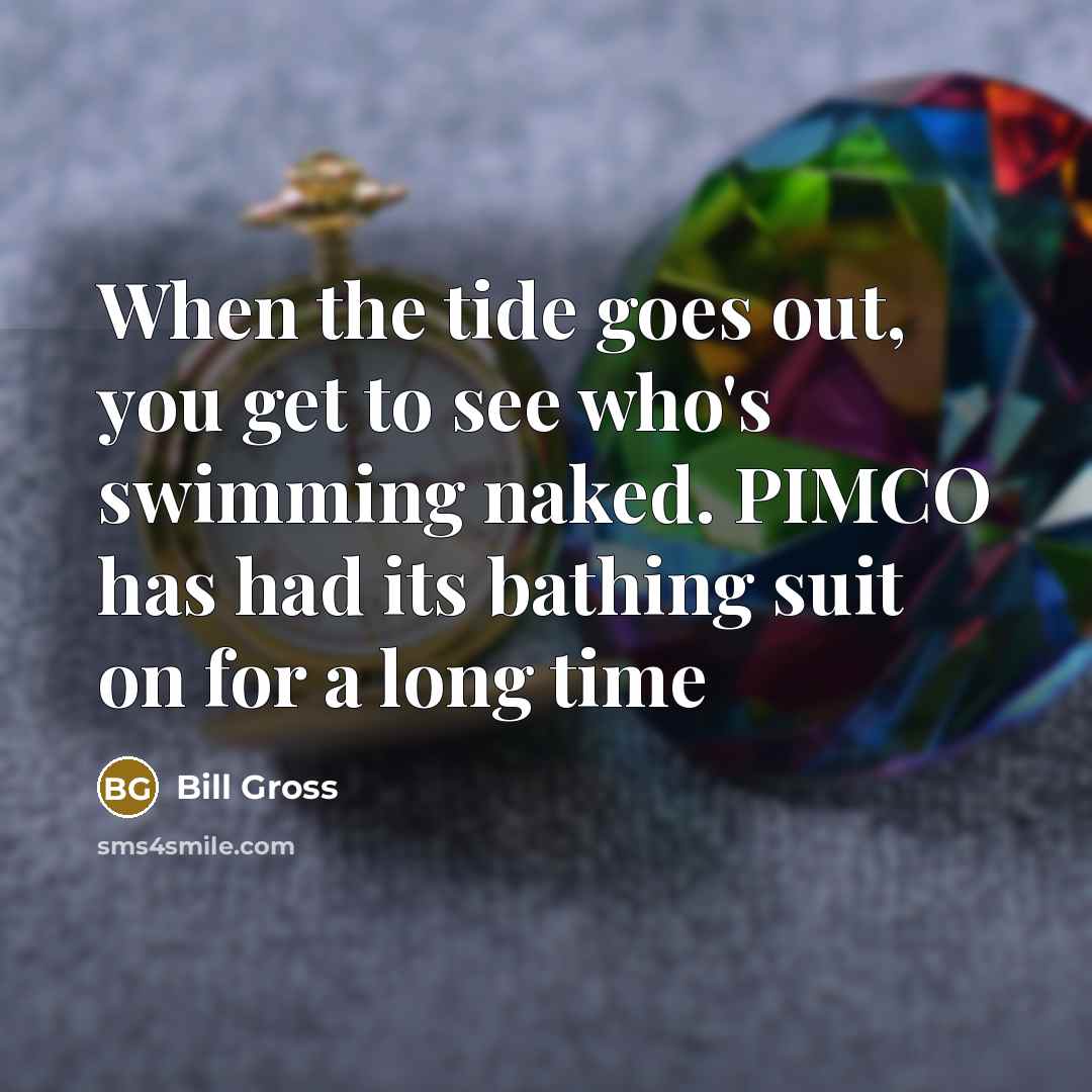 “When the tide goes out, you get to see who's…” quote by Bill Gross