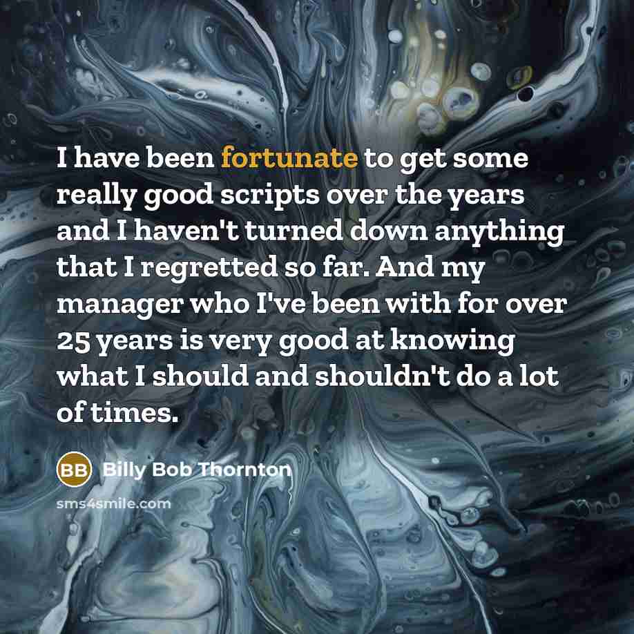 “I have been fortunate to get some really good scripts…” quote by Billy Bob Thornton