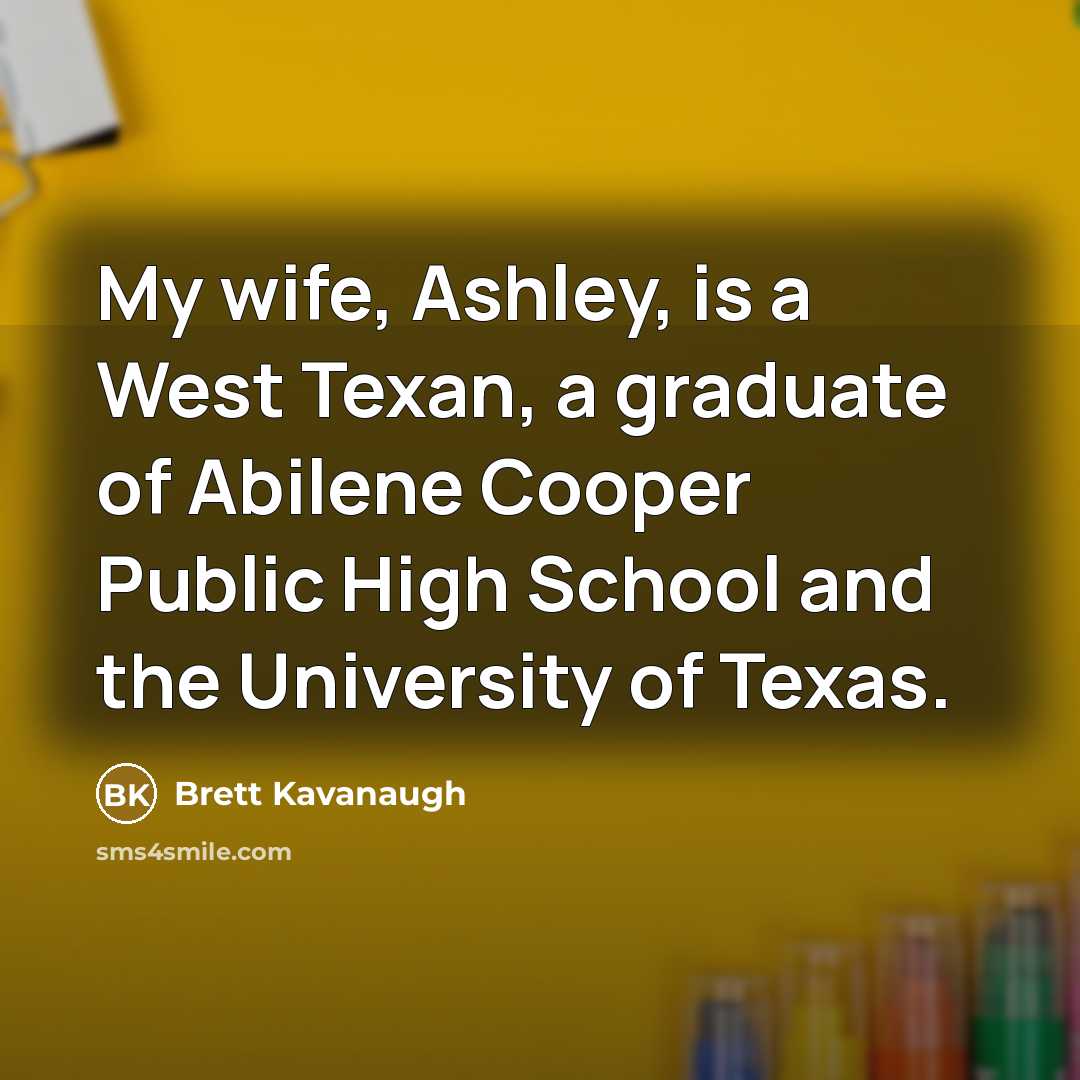 “My wife, Ashley, is a West Texan, a graduate of…” quote by Brett Kavanaugh