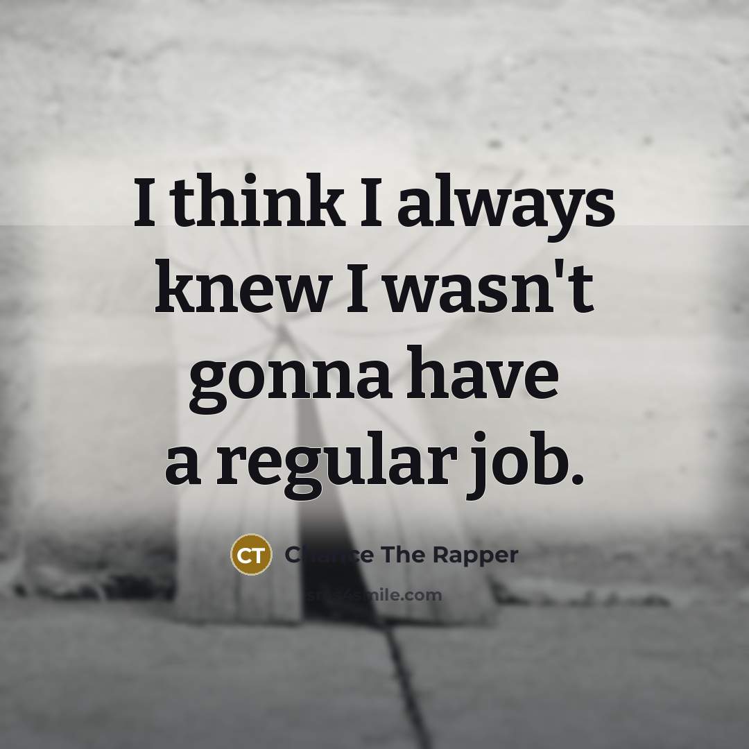 “I think I always knew I wasn't gonna have a…” quote by Chance The Rapper
