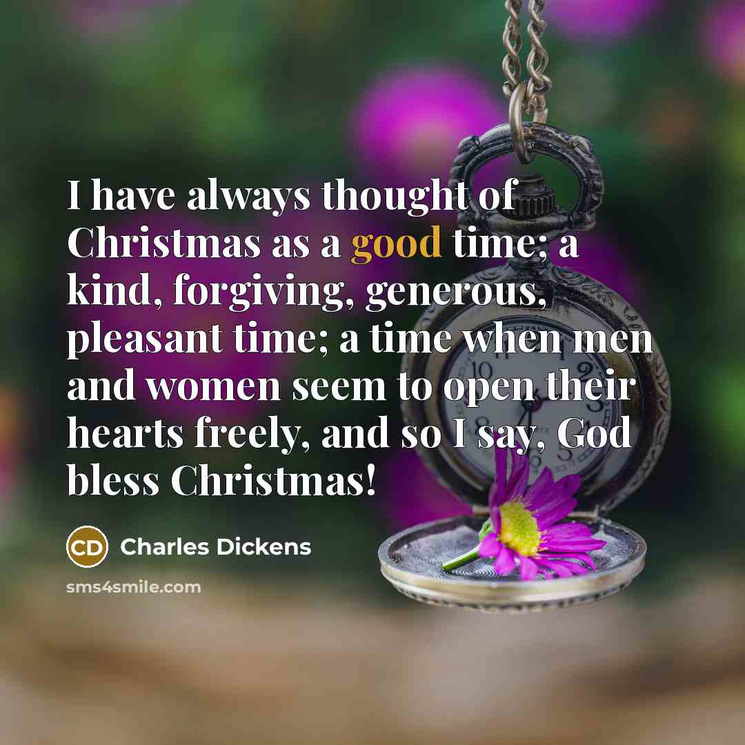 “I have always thought of Christmas as a good time;…” quote by Charles Dickens
