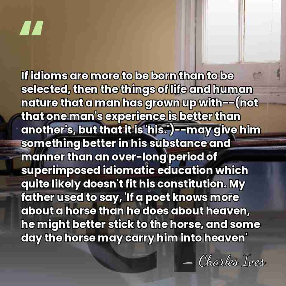If idioms are more to be born than to be selected, then&hellip; - Charles Ives