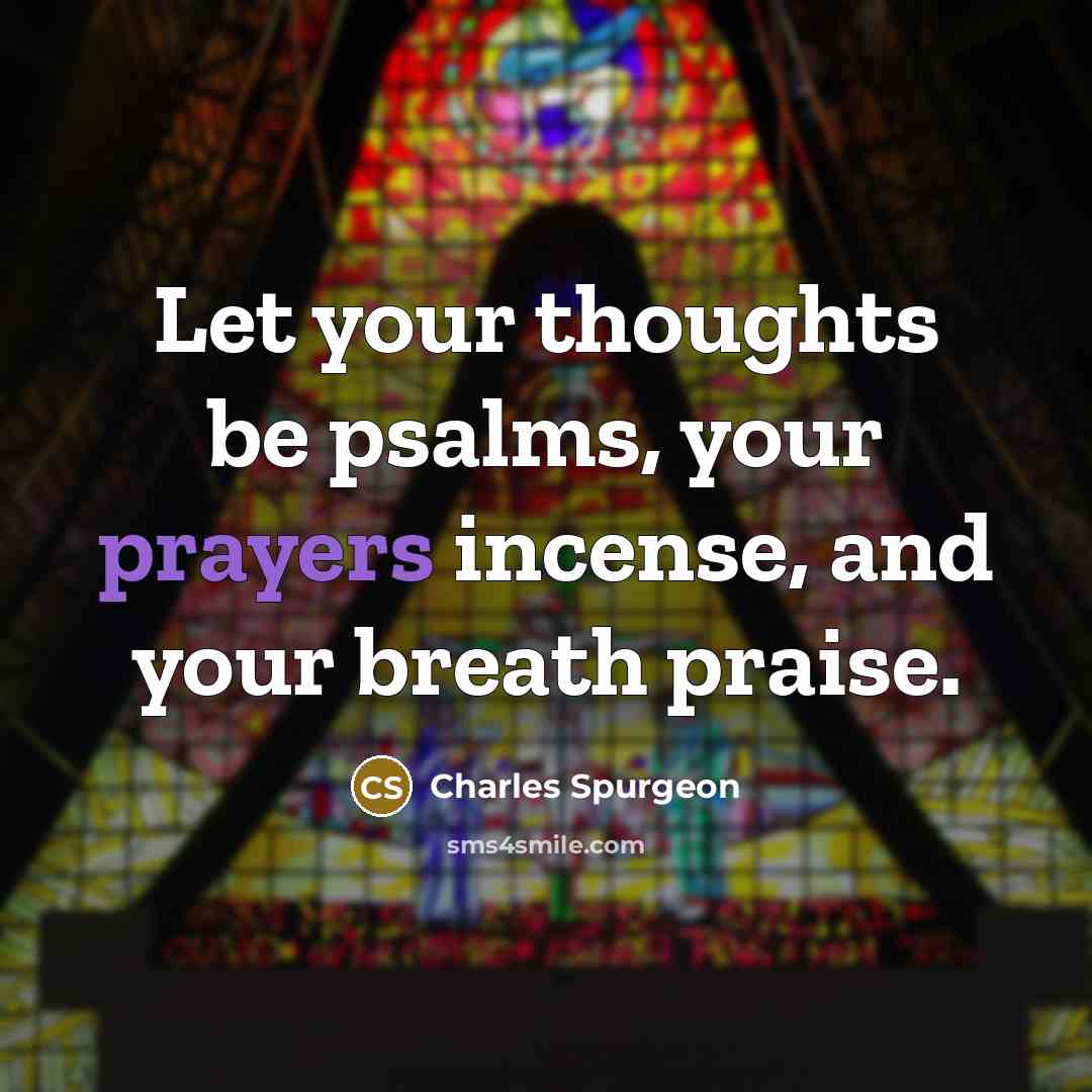 “Let your thoughts be psalms, your prayers incense, and your…” quote by Charles Spurgeon