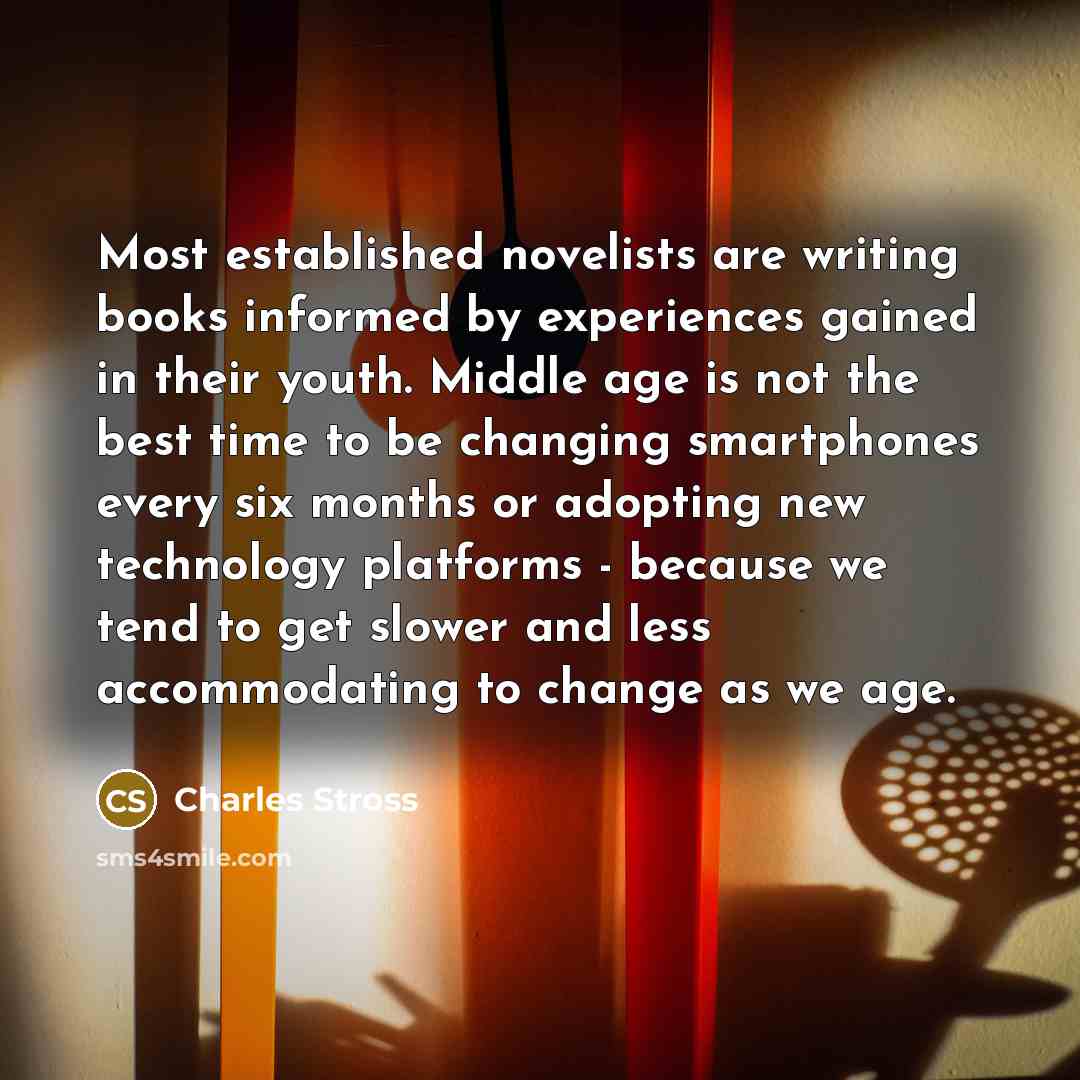 “Most established novelists are writing books informed by experiences gained…” quote by Charles Stross