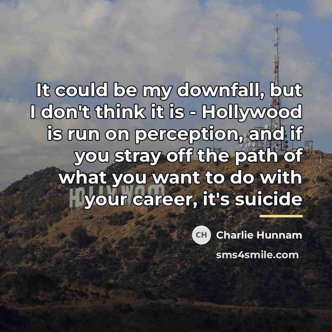 “It could be my downfall, but I don't think it…” quote by Charlie Hunnam