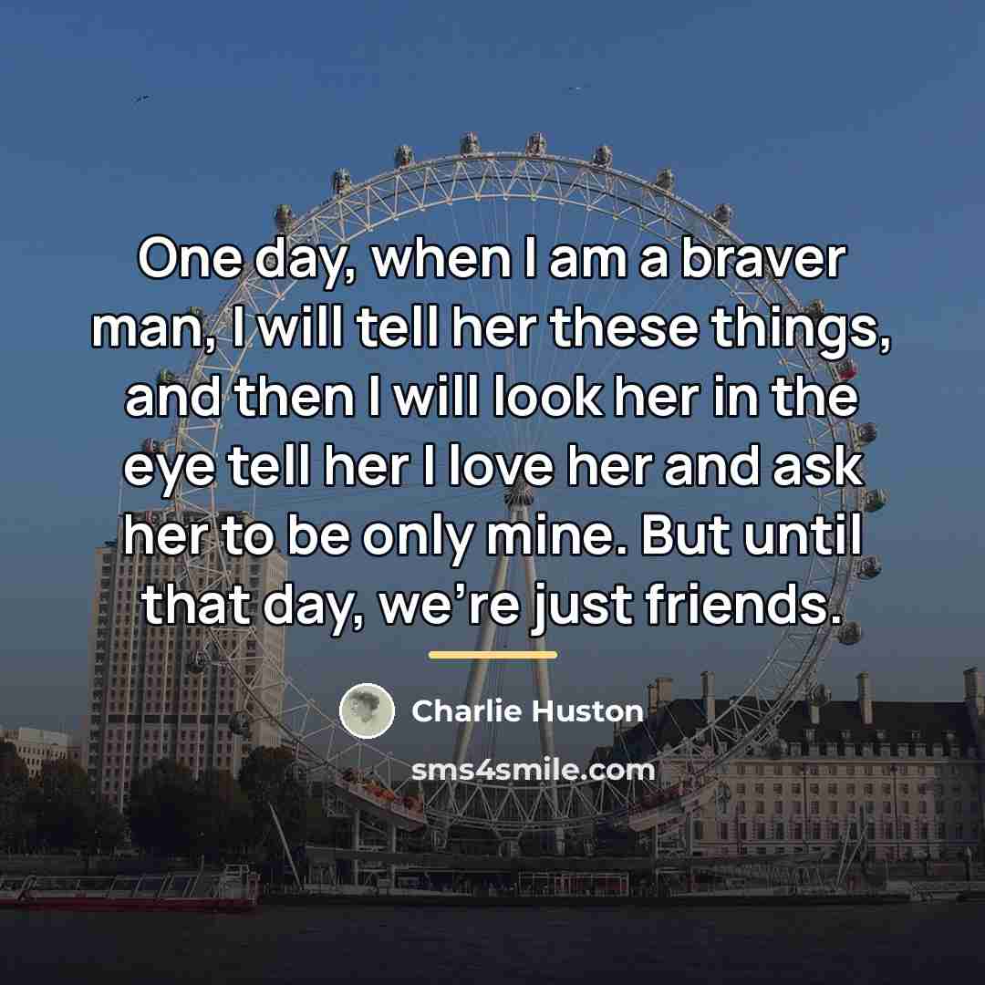 “One day, when I am a braver man, I will…” quote by Charlie Huston