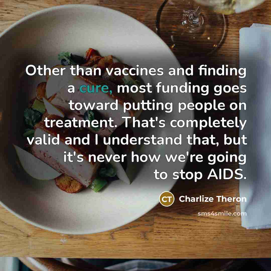 “Other than vaccines and finding a cure, most funding goes…” quote by Charlize Theron