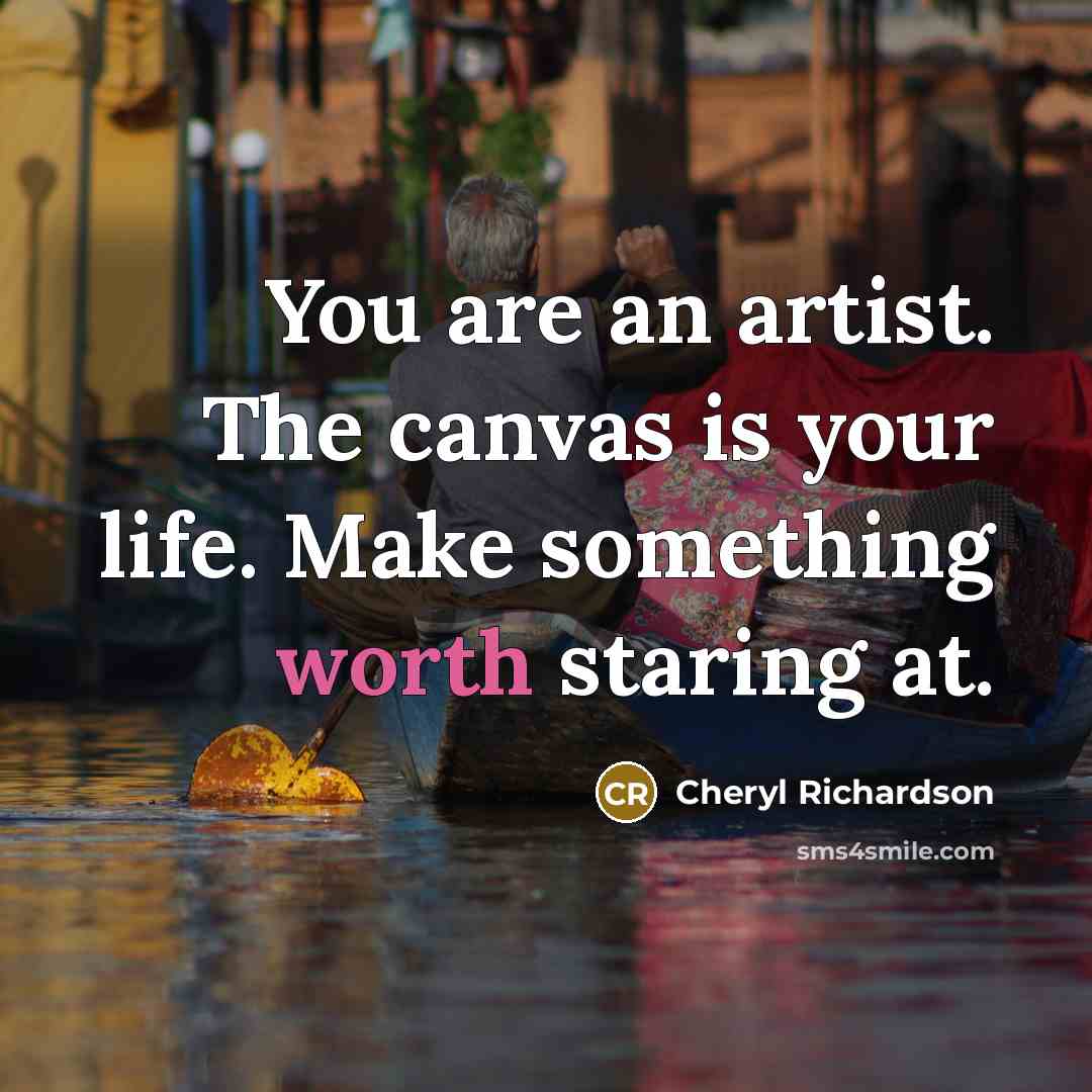 “You are an artist. The canvas is your life. Make…” quote by Cheryl Richardson
