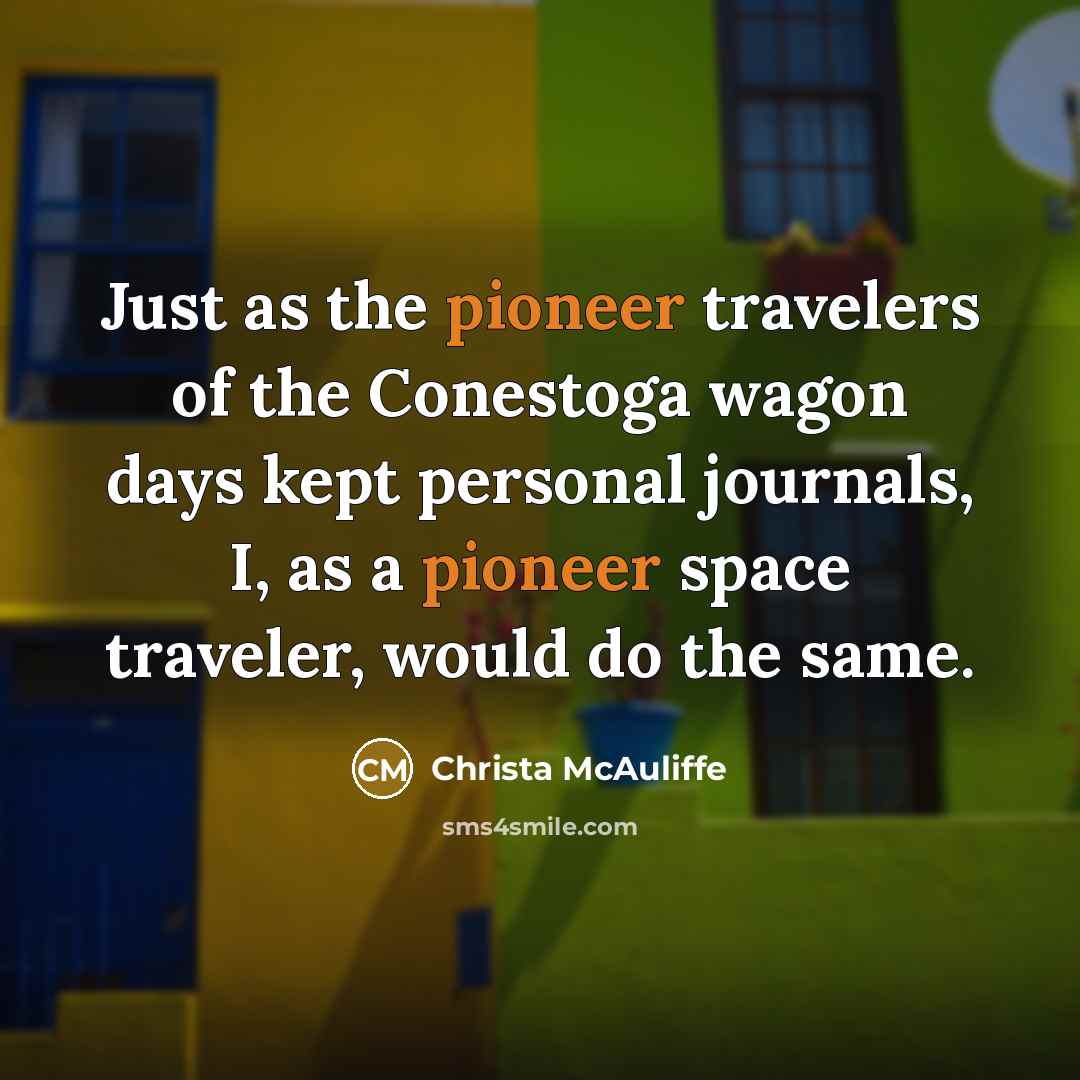 “Just as the pioneer travelers of the Conestoga wagon days…” quote by Christa McAuliffe