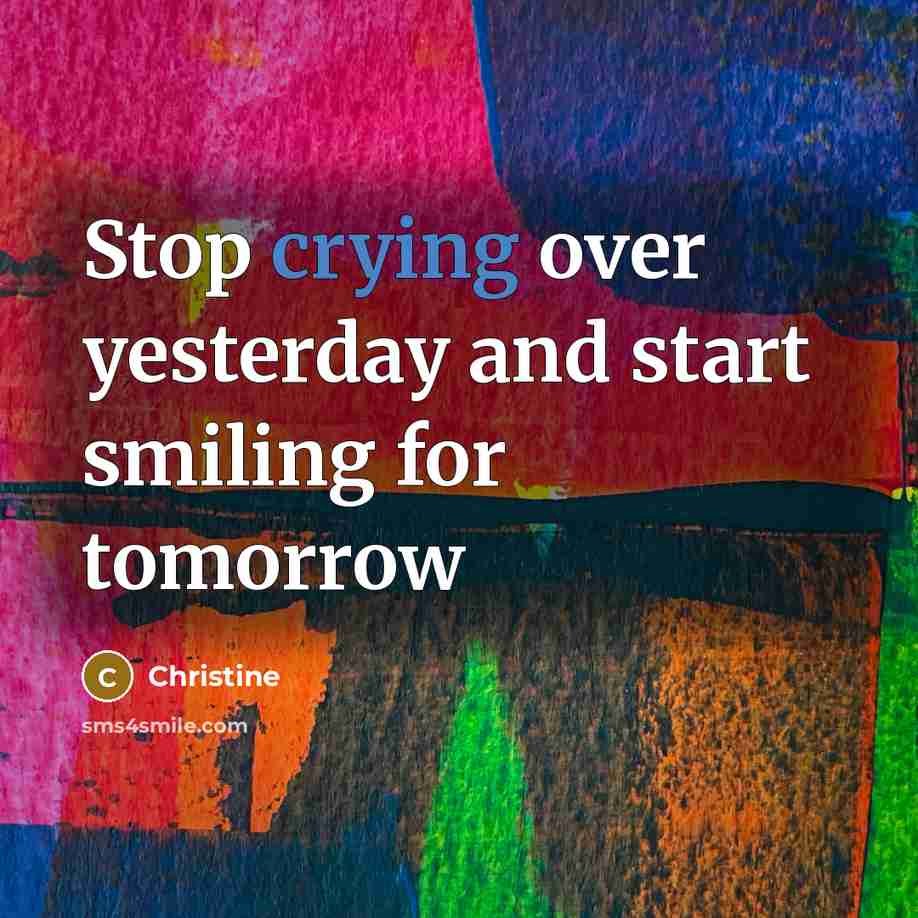 “Stop crying over yesterday and start smiling for tomorrow…” quote by Christine
