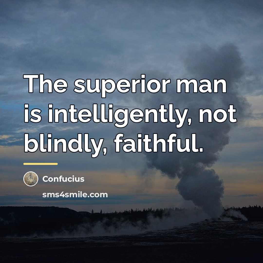 “The superior man is intelligently, not blindly, faithful.…” quote by Confucius