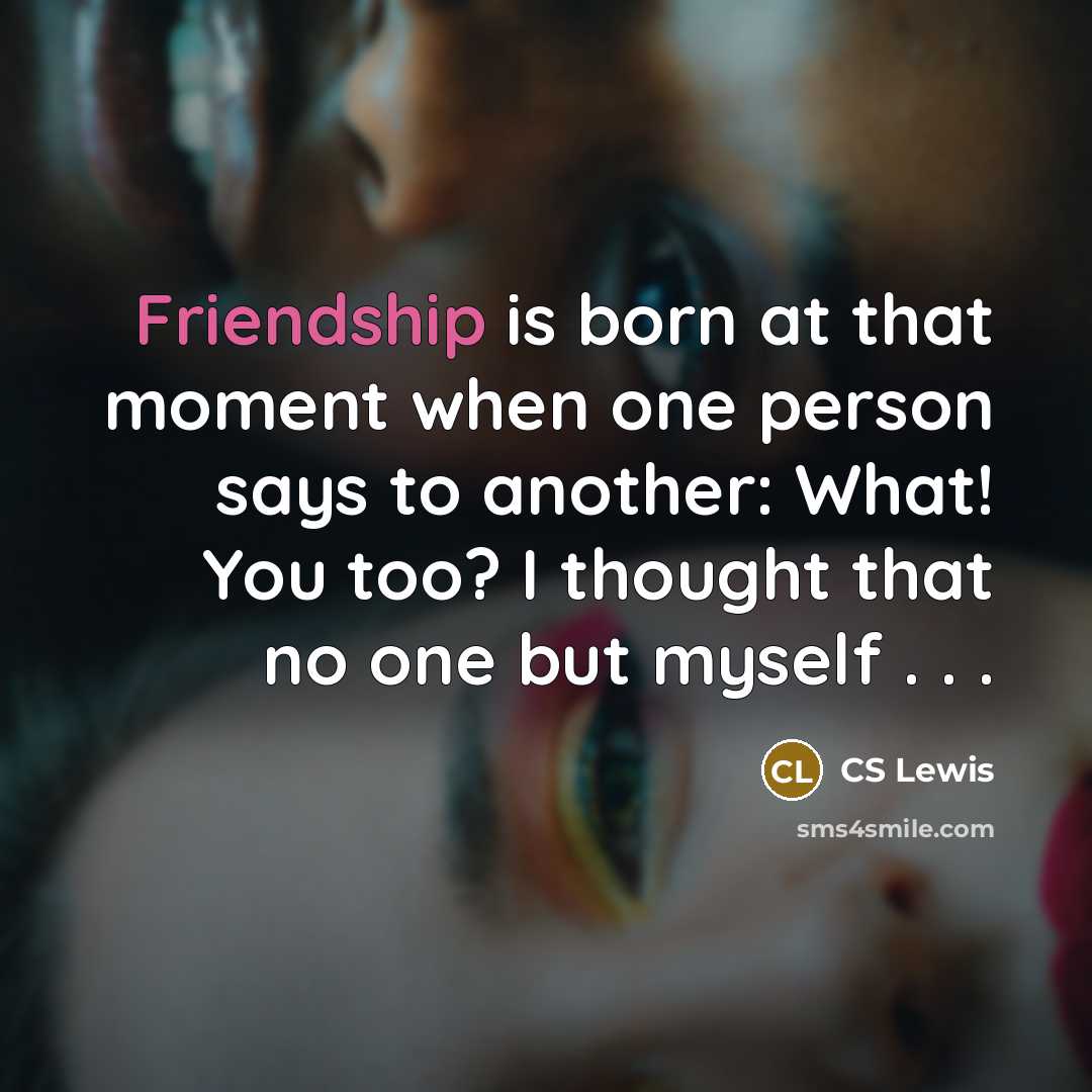 “Friendship is born at that moment when one person says…” quote by CS Lewis