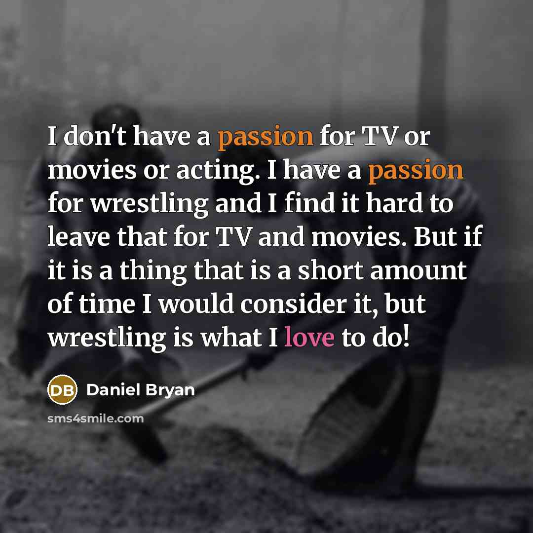 “I don't have a passion for TV or movies or…” quote by Daniel Bryan