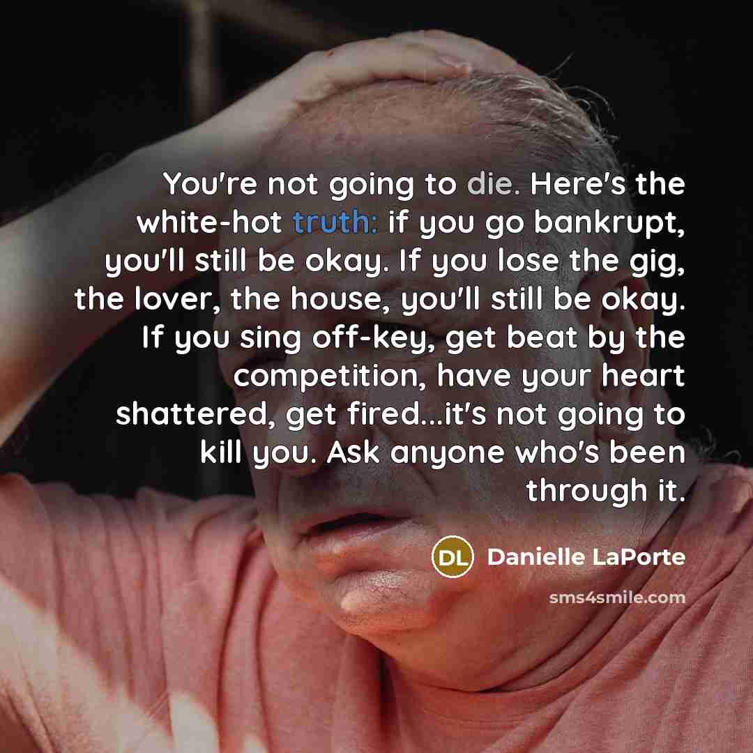 “You're not going to die. Here's the white-hot truth: if…” quote by Danielle LaPorte