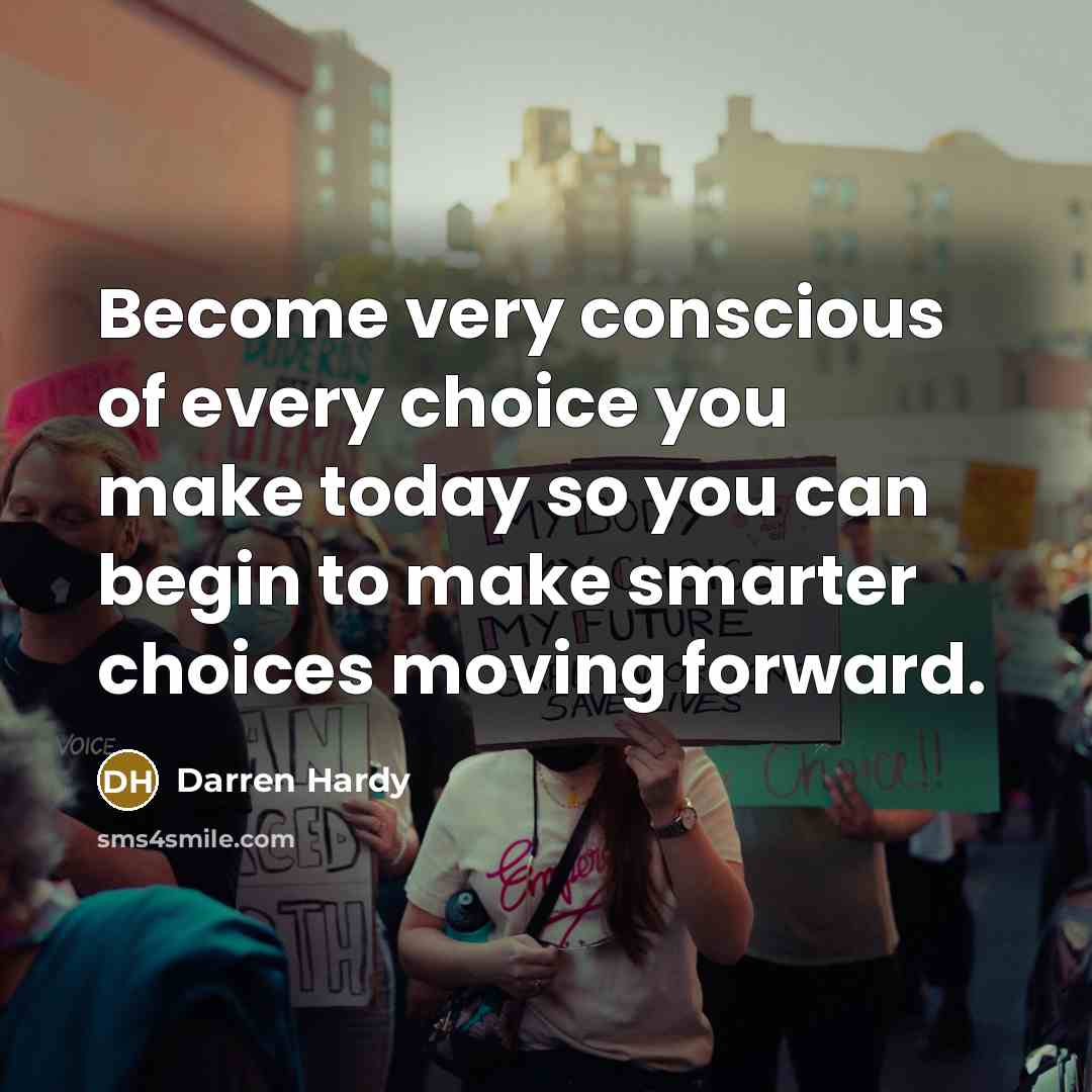 “Become very conscious of every choice you make today so…” quote by Darren Hardy