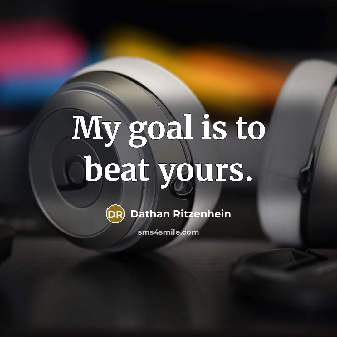 “My goal is to beat yours.” quote by Dathan Ritzenhein