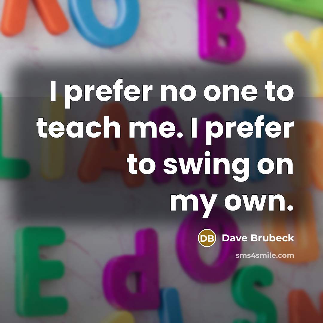 “I prefer no one to teach me. I prefer to…” quote by Dave Brubeck