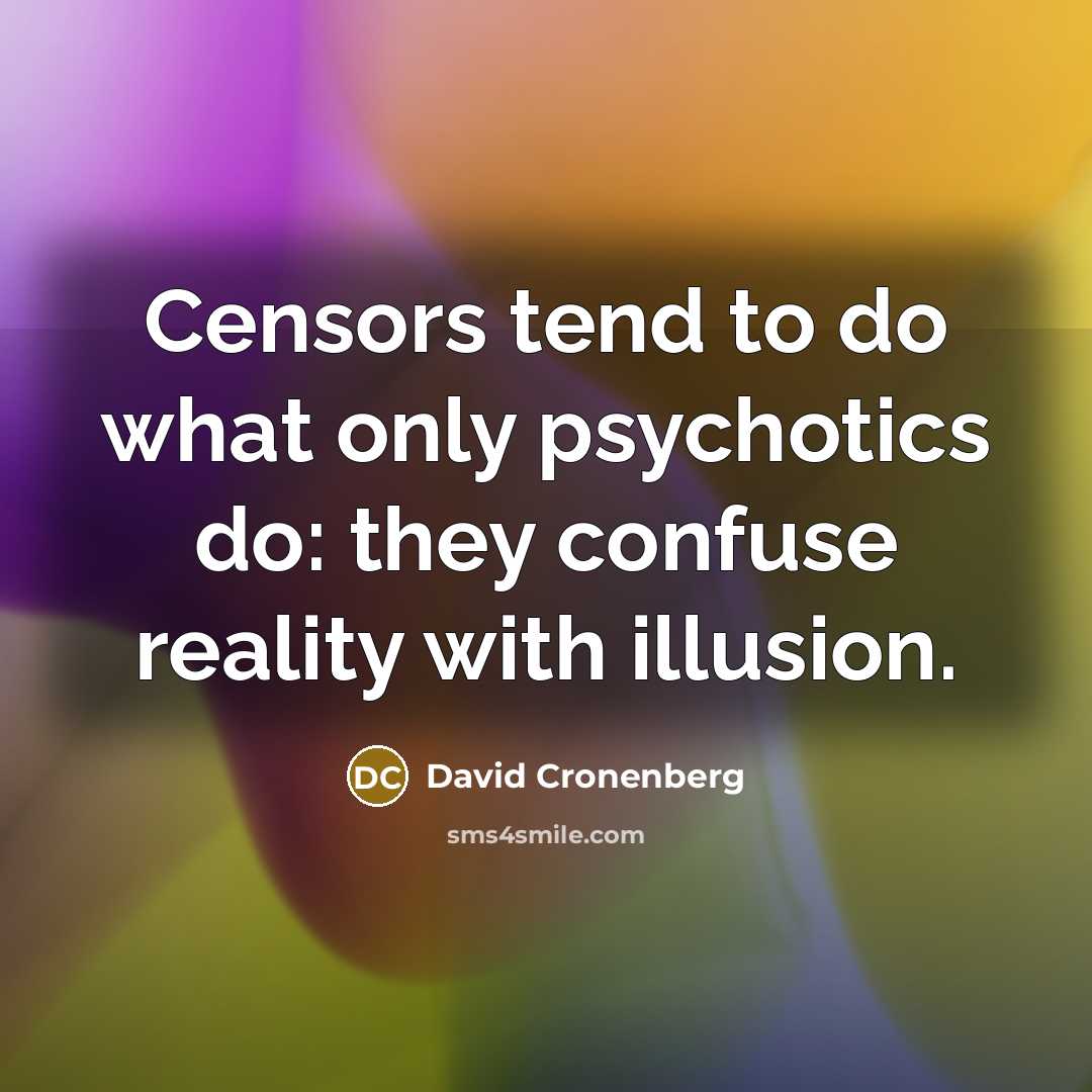 “Censors tend to do what only psychotics do: they confuse…” quote by David Cronenberg