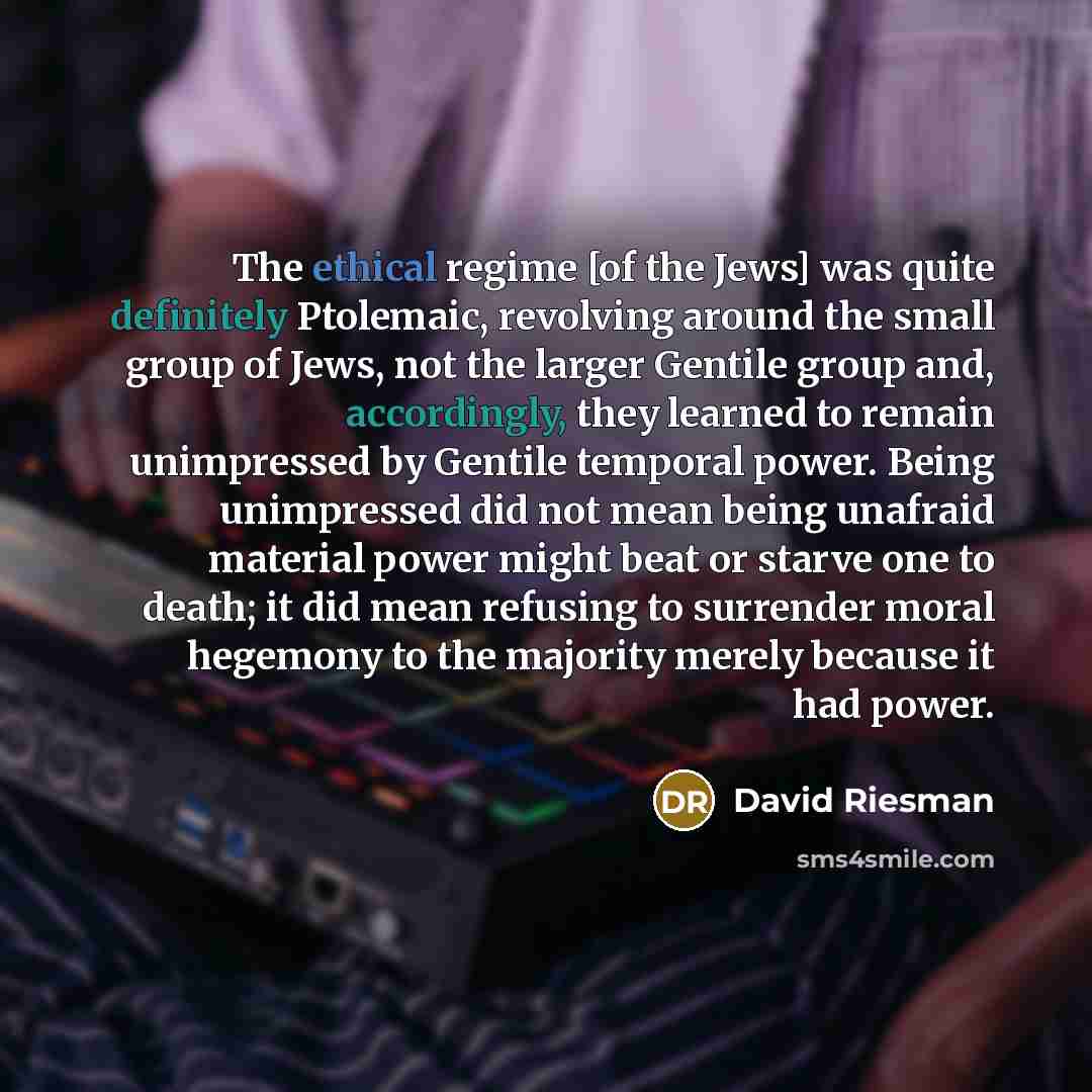 “The ethical regime [of the Jews] was quite definitely Ptolemaic,…” quote by David Riesman