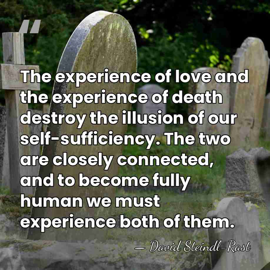 The experience of love and the experience of death destroy the illusion&hellip; - David Steindl-Rast