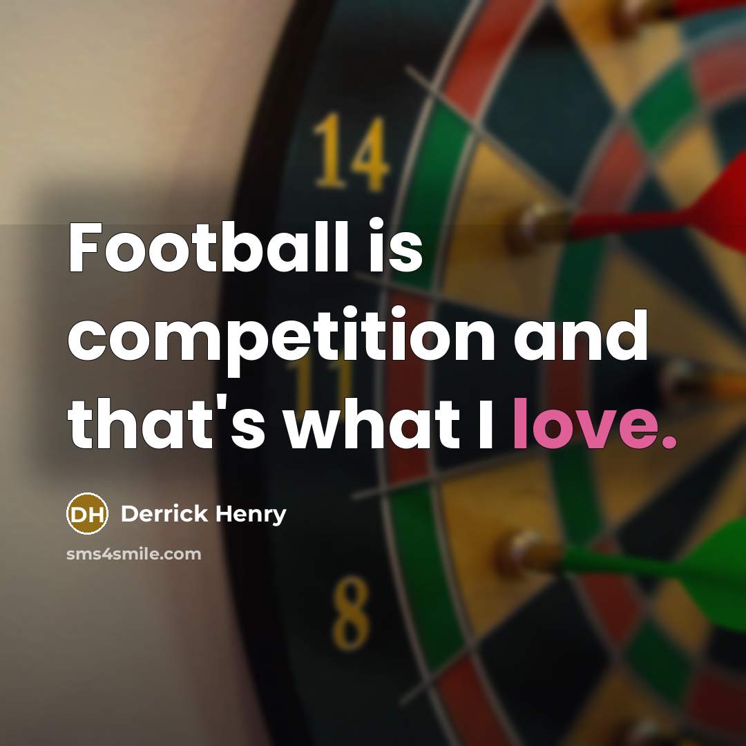 “Football is competition and that's what I love.…” quote by Derrick Henry