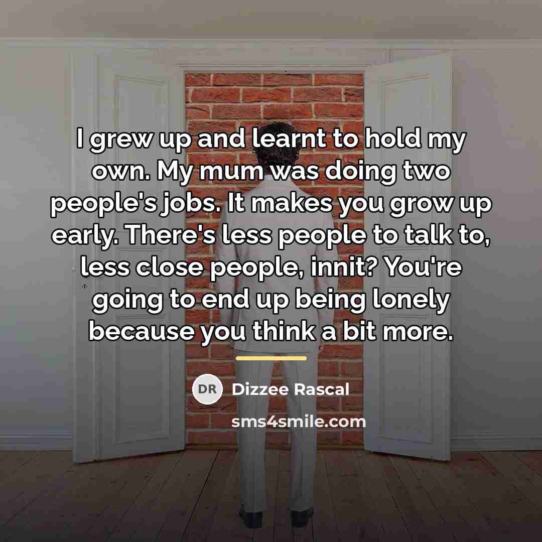 “I grew up and learnt to hold my own. My…” quote by Dizzee Rascal