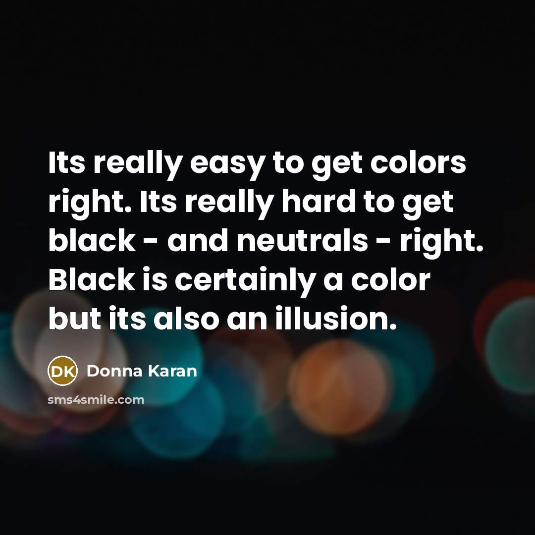 “Its really easy to get colors right. Its really hard…” quote by Donna Karan