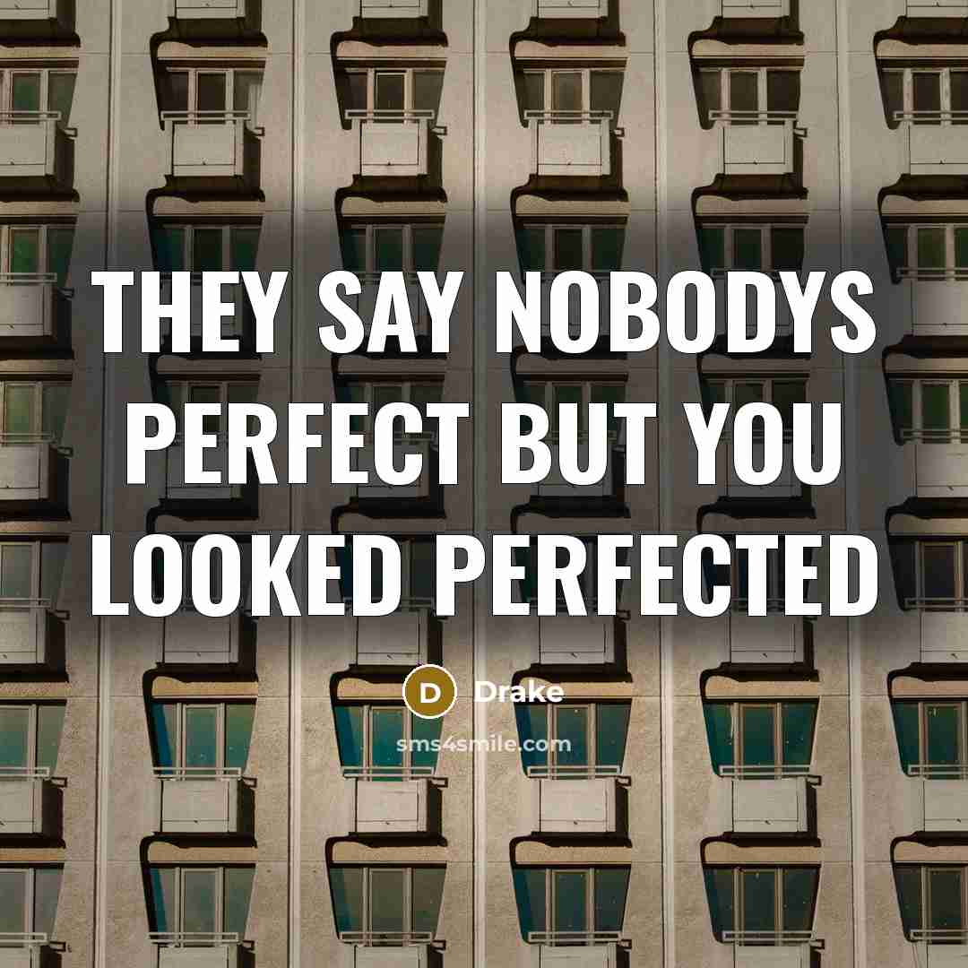 “They say nobodys perfect but you looked perfected” quote by Drake