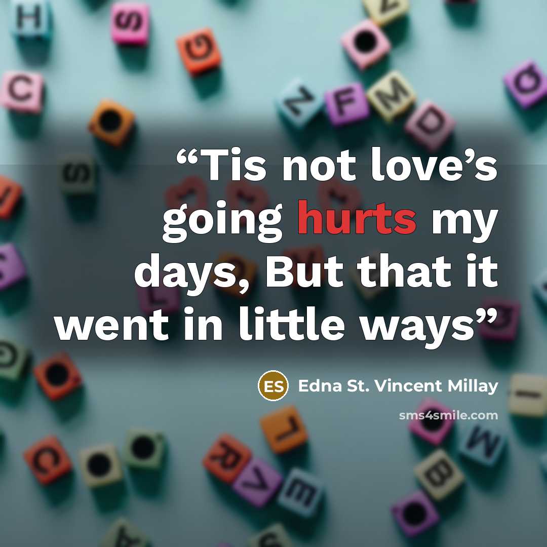 “Tis not love’s going hurts my days, But that it went in little ways” quote by Edna St. Vincent Millay