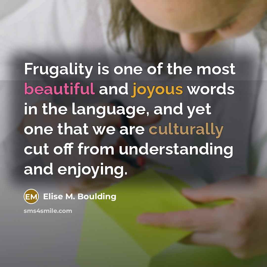 “Frugality is one of the most beautiful and joyous words…” quote by Elise M. Boulding