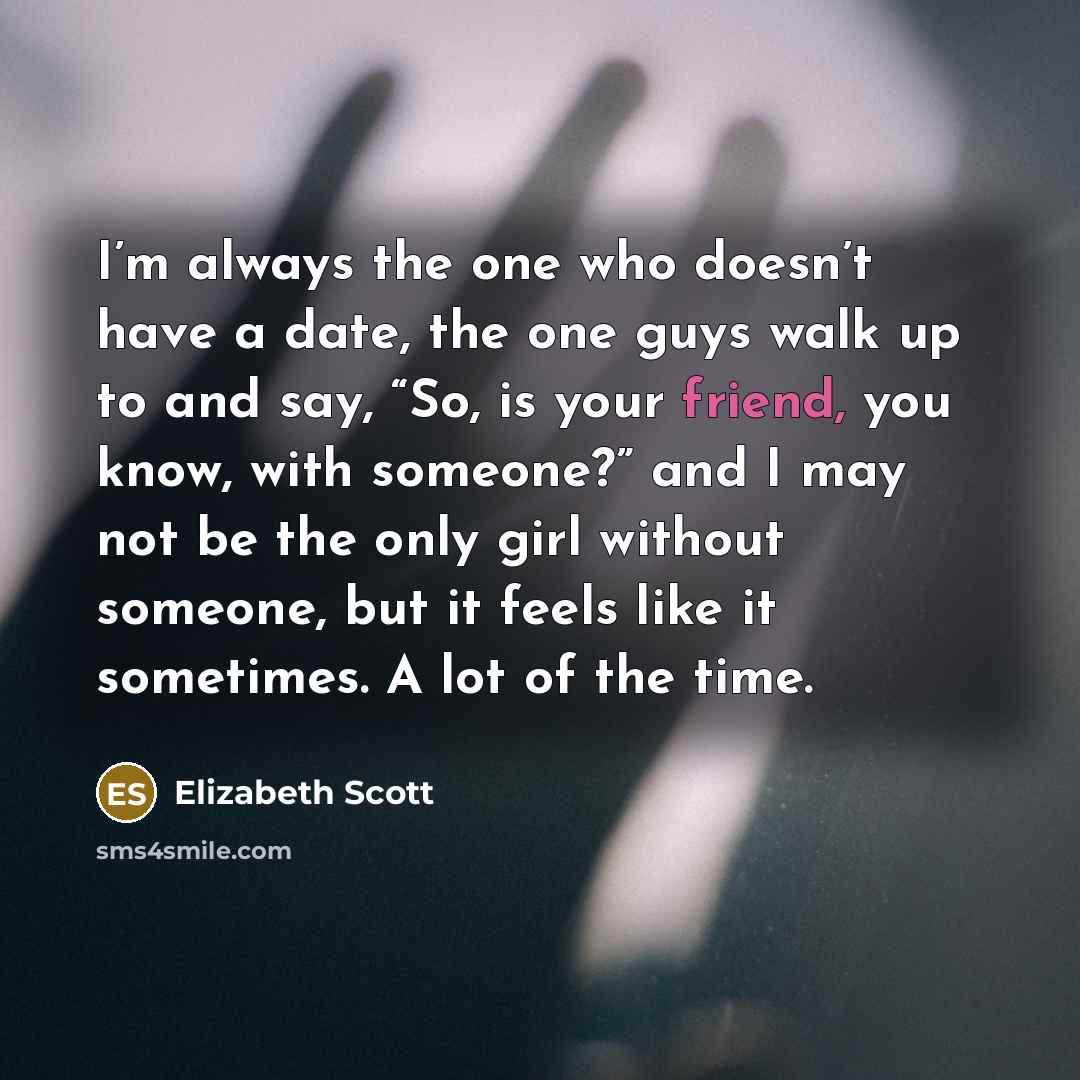 “I’m always the one who doesn’t have a date, the…” quote by Elizabeth Scott