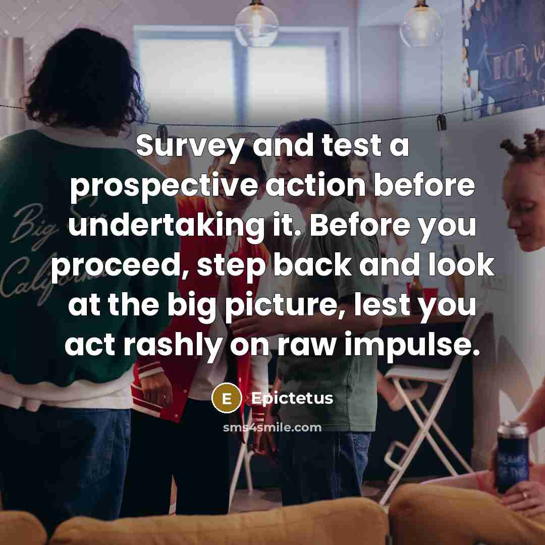 “Survey and test a prospective action before undertaking it. Before…” quote by Epictetus