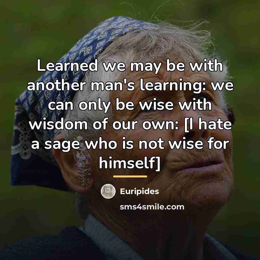 “Learned we may be with another man's learning: we can…” quote by Euripides