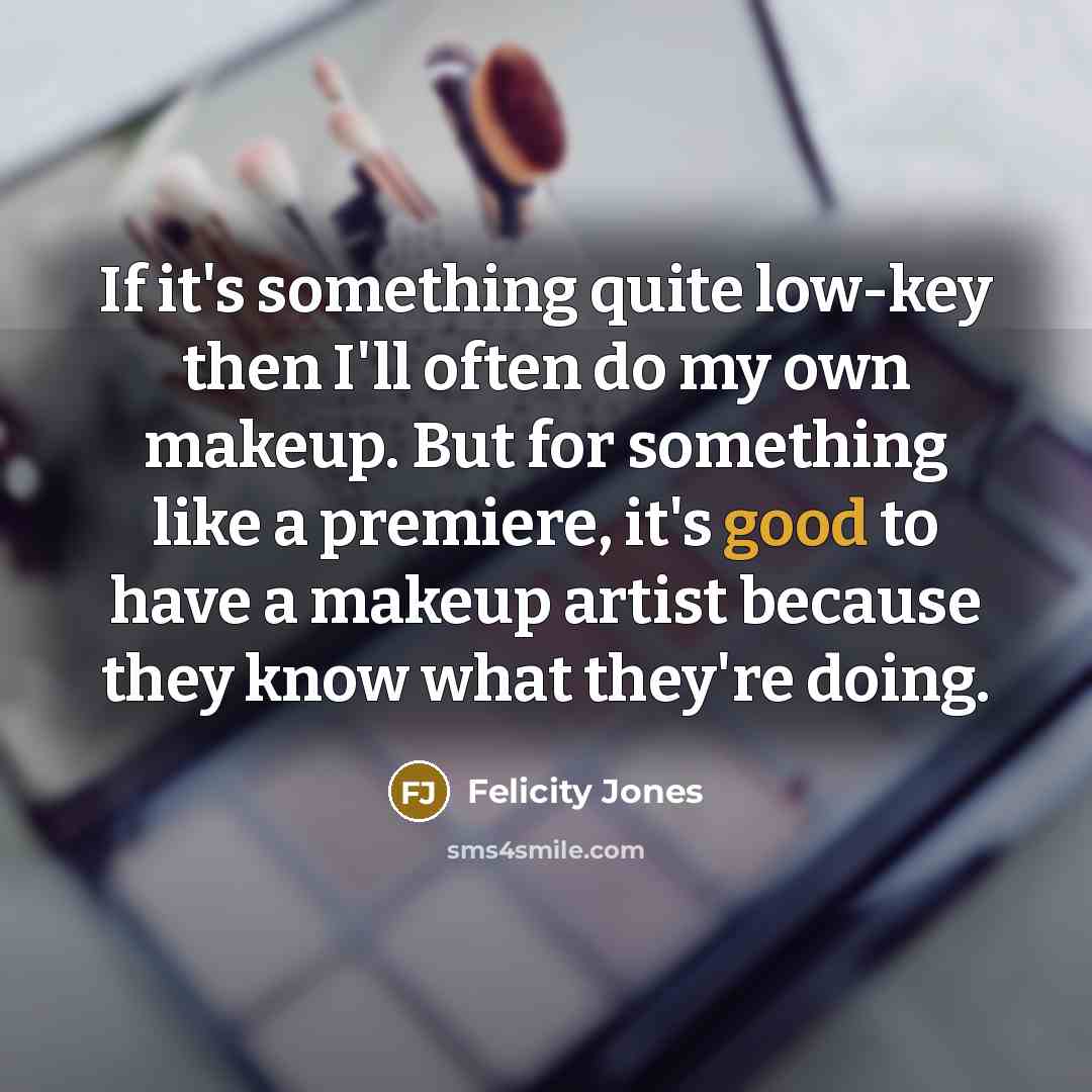 “If it's something quite low-key then I'll often do my…” quote by Felicity Jones